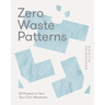 Zero Waste Patterns: 20 Projects to Sew Your Own Wardrobe