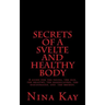 Secrets of a Svelte and Healthy Body: A guide for the young, the old, the handicapped, the discouraged, and the broken