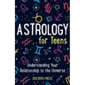 Astrology for Teens: Understanding Your Relationship to the Universe