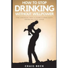 How To Stop Drinking Without Willpower: The Unusual Way A Family Man Quit Drinking For Good