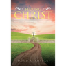 Seeking Christ: Testimonies, Thoughts, and a Dash of Dogma