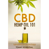 CBD Hemp Oil 101: The Essential Beginner's Guide To CBD and Hemp Oil to Improve Health, Reduce Pain and Anxiety, and Cure Illnesses
