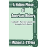 A Hidden Phase of American History: Ireland's Part in America's Struggle for Liberty