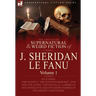 The Collected Supernatural and Weird Fiction of J. Sheridan Le Fanu: Volume 1-Including Two Novels, 'The Haunted Baronet' and 'The Evil Guest, ' One N