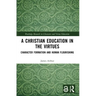 A Christian Education in the Virtues: Character Formation and Human Flourishing