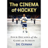The Cinema of Hockey: Four Decades of the Game on Screen