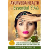 Ayurveda Health & Essential Oils: A Guide to Natural Ayurvedic Healing, Aromatherapy and Weight Loss Using Essential Oils
