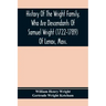 History Of The Wright Family, Who Are Descendants Of Samuel Wright (1722-1789) Of Lenox, Mass., With Lineage Back To Thomas Wright (1610-1670) Of Weth