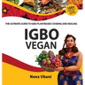 Igbo Vegan - The Ultimate Guide to Igbo Plantbased Cooking and Healing