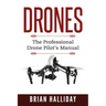 Drones: The Professional Drone Pilot's Manual