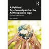 A Political Psychoanalysis for the Anthropocene Age: The Fierce Urgency of Now