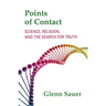 Points of Contact: Science, Religion, and the Search for Truth