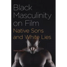 Black Masculinity on Film: Native Sons and White Lies