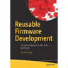 Reusable Firmware Development: A Practical Approach to Apis, Hals and Drivers