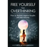 Free Yourself From Overthinking: How To Declutter Negative Thoughts And Stop Worrying
