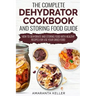 The Complete Dehydrator Cookbook and Storing Food Guide: How to Dehydrate and Storing Food With Healthy Recipes for Use Your Dried Food
