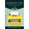 A Brave Life: Survival, Resilience, Faith and Hope after Childhood Trauma
