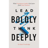 Lead Boldly, Think Deeply: What Courageous Leaders Can Learn from Great Teachers