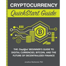 Cryptocurrency QuickStart Guide: The Simplified Beginner's Guide to Digital Currencies, Bitcoin, and the Future of Decentralized Finance