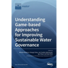 Understanding Game-based Approaches for Improving Sustainable Water Governance: The Potential of Serious Games to Solve Water Problems