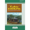 Cabin Cooking: Rustic Cast Iron and Dutch Oven Recipes [Standard Large Print 16 Pt Edition]