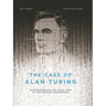The Case of Alan Turing: The Extraordinary and Tragic Story of the Legendary Codebreaker