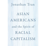 Asian Americans and the Spirit of Racial Capitalism
