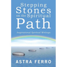 Stepping Stones on the Spiritual Path: Inspirational Spiritual Writings