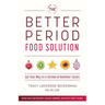 The Better Period Food Solution: Eat Your Way to a Lifetime of Healthier Cycles