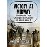 Victory at Midway: The Battle That Changed the Course of World War II