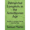 Patriarchal Longevity in the Antediluvian Age: Studies in Genesis Series - Volume Two