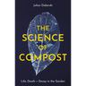 The Science of Compost: Life, Death and Decay in the Garden