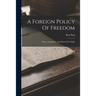 A Foreign Policy Of Freedom: Peace, Commerce, And Honest Friendship