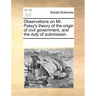 Observations on Mr. Paley's Theory of the Origin of Civil Government, and the Duty of Submission.