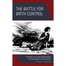 The Battle for Birth Control: Exploring the Lasting Consequences of the Movement's Early Rhetoric