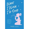 What I Wish I'd Said: And Other Things That Keep Me Up at Night