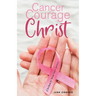 Cancer, Courage, Christ: A Devotional for Breast Cancer Survivors