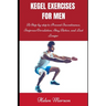 Kegel Exercises for Men: A Step-by-Step Guide to Prevent Incontinence, Improve Circulation, Stay Active, and Last Longer