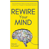 Rewire Your Mind: Stop Overthinking. Reduce Anxiety and Worrying. Control Your Thoughts To Make Better Decisions.