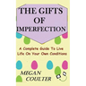 The Gifts Of Imperfection: A Complete Guide to Live Life on Your Own Conditions