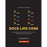 Docs Like Code: Collaborate and Automate to Improve Technical Documentation