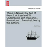 Three in Norway; By Two of Them [I. A. Lees and W. Clutterbuck]. with Map and ... Illustrations ... from Sketches by the Authors. Third Edition.