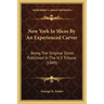 New York In Slices By An Experienced Carver: Being The Original Slices Published In The N.Y. Tribune (1849)