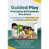 Guided Play Principles and Practices, Pre-K to 3: A Framework for Rekindling Joy and Meeting Learning Goals