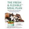 The Fresh & Flexible Meal Plan: The Easiest, Most Nutritious Way to Feed Your Dog and Cat