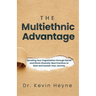 The Multiethnic Advantage: Elevating Your Organization Through Racial and Ethnic Diversity: Best Practices to Start and Sustain Your Journey