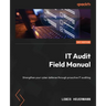 IT Audit Field Manual: Strengthen your cyber defense through proactive IT auditing