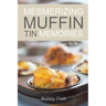 Mesmerizing Muffin Tin Memories: The Artful Collection of Muffin Tin Meals