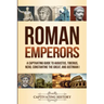 Roman Emperors: A Captivating Guide to Augustus, Tiberius, Nero, Constantine the Great, and Justinian I