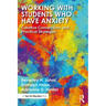 Working with Students Who Have Anxiety: Creative Connections and Practical Strategies